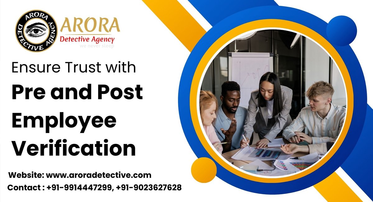 Ensure Trust with Pre and Post Employee Verification by Arora Detective Agency