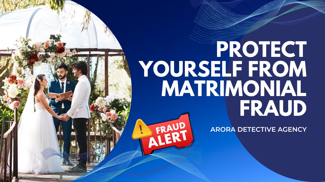 Arora Detective Agency – Protect Yourself From Matrimonial Fraud